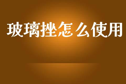 玻璃挫怎么使用_https://www.kuaijiepai.net_国际股建_第1张