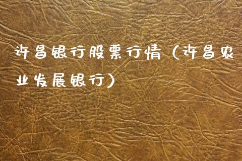 许昌银行股票行情（许昌农业发展银行）_https://www.kuaijiepai.net_国际股建_第1张