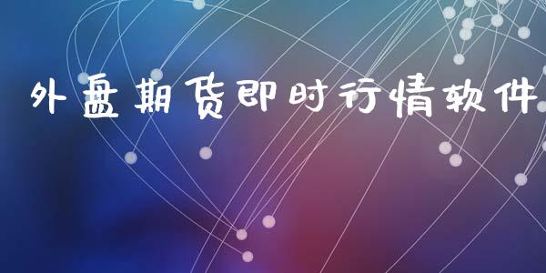 外盘期货即时行情软件_https://www.kuaijiepai.net_国际期货_第1张