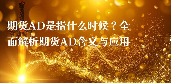 期货AD是指什么时候?全面解析期货AD含义与应用_投资理财_第1张_快捷排财经网 期货AD是指什么时候?全面解析期货AD含义与应用_https://www.kuaijiepai.net_投资理财_第1张