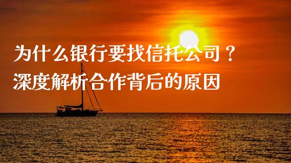 为什么银行要找信托公司？深度解析合作背后的原因_https://www.kuaijiepai.net_期货理财_第1张