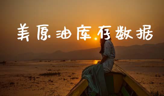 美原油库存数据_https://www.kuaijiepai.net_期货在线_第1张