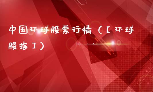 中国环球股票行情（【环球股指】）_https://www.kuaijiepai.net_国际股建_第1张