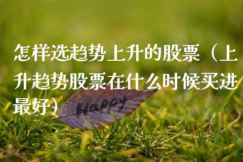 怎样选趋势上升的股票（上升趋势股票在什么时候买进最好）_https://www.kuaijiepai.net_国际股建_第1张