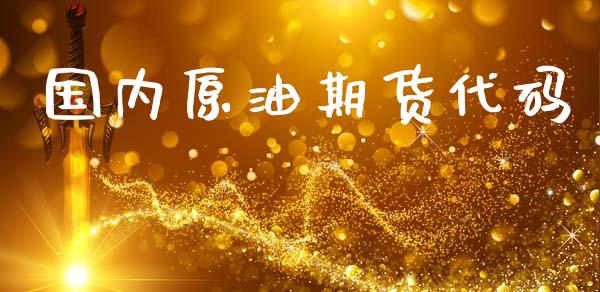 国内原油期货代码_https://www.kuaijiepai.net_期货在线_第1张