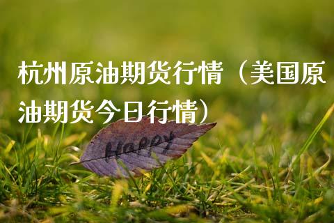 杭州原油期货行情（美国原油期货今日行情）_https://www.kuaijiepai.net_国际期货_第1张