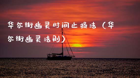 华尔街幽灵时间止损法（华尔街幽灵法则）_https://www.kuaijiepai.net_新股新闻_第1张