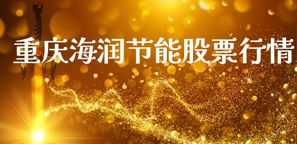 重庆海润节能股票行情_https://www.kuaijiepai.net_新股新闻_第1张