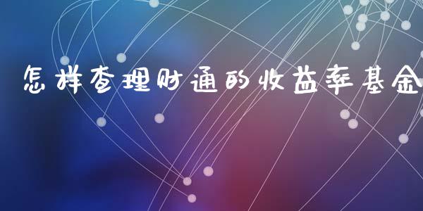怎样查理财通的收益率基金_https://www.kuaijiepai.net_期货理财_第1张