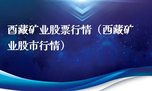 酉藏矿业股票行情（西藏矿业股市行情）_https://www.kuaijiepai.net_新股新闻_第1张