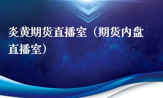 炎黄期货直播室（期货内盘直播室）_https://www.kuaijiepai.net_期货在线_第1张