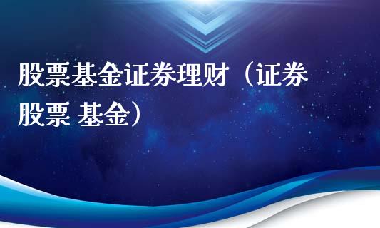 股票基金证券理财（证券 股票 基金）_https://www.kuaijiepai.net_期货理财_第1张