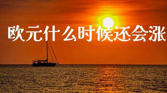 欧元什么时候还会涨_https://www.kuaijiepai.net_国际股建_第1张