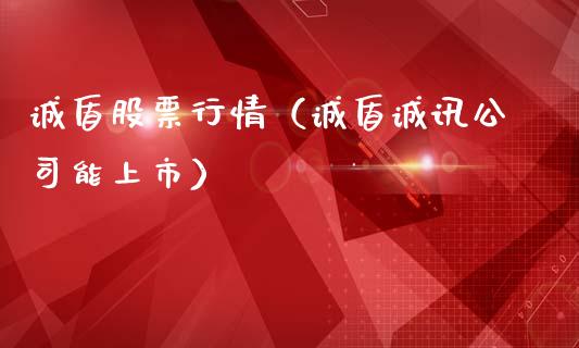 诚盾股票行情（诚盾诚讯公司能上市）_https://www.kuaijiepai.net_国际股建_第1张