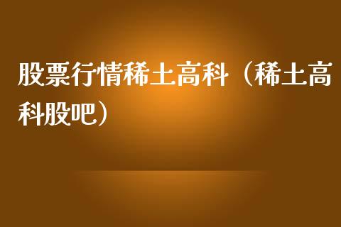 股票行情稀土高科（稀土高科股吧）_https://www.kuaijiepai.net_股票理论_第1张