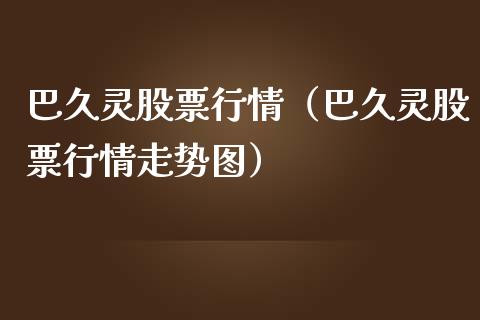 巴久灵股票行情（巴久灵股票行情走势图）_https://www.kuaijiepai.net_国际股建_第1张