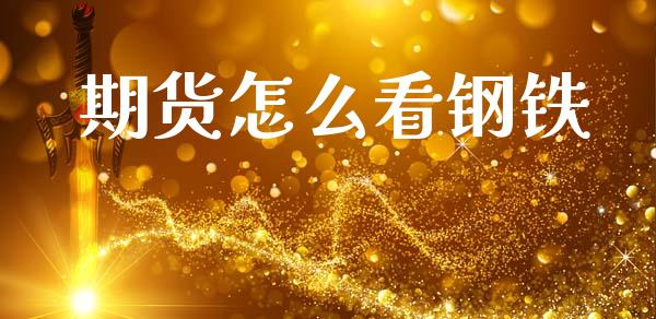 期货怎么看钢铁_https://www.kuaijiepai.net_期货资讯_第1张