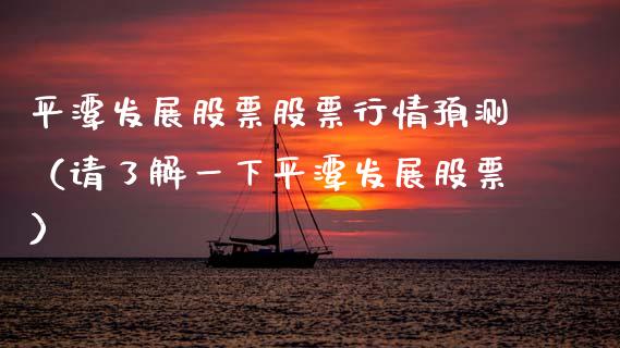 平潭发展股票股票行情预测（请了解一下平潭发展股票）_https://www.kuaijiepai.net_新股新闻_第1张