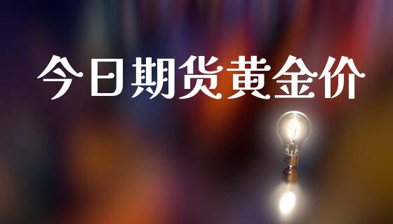 今日期货黄金价_https://www.kuaijiepai.net_期货资讯_第1张