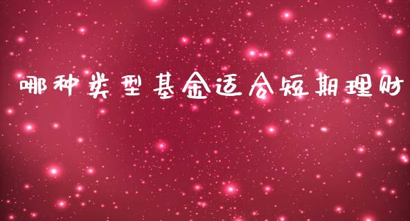 哪种类型基金适合短期理财_https://www.kuaijiepai.net_投资理财_第1张