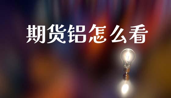 期货铝怎么看_https://www.kuaijiepai.net_期货理财_第1张