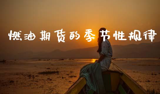燃油期货的季节性规律_https://www.kuaijiepai.net_期货资讯_第1张
