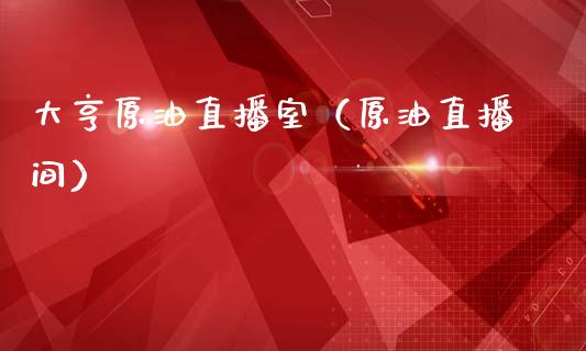 大亨原油直播室（原油直播间）_https://www.kuaijiepai.net_期货在线_第1张