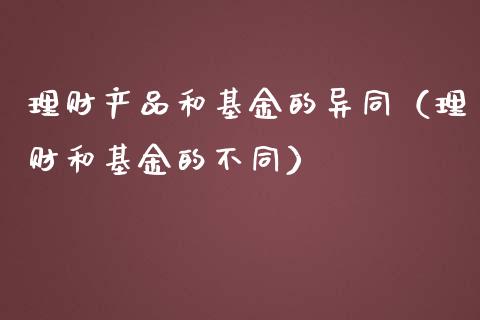 理财产品和基金的异同（理财和基金的不同）_https://www.kuaijiepai.net_投资理财_第1张