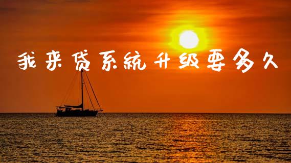 我来贷系统升级要多久_https://www.kuaijiepai.net_期货在线_第1张