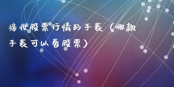 接收股票行情的手表（哪款手表可以看股票）_https://www.kuaijiepai.net_国际股建_第1张