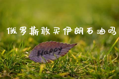 俄罗斯敢买伊朗石油吗_https://www.kuaijiepai.net_期货在线_第1张