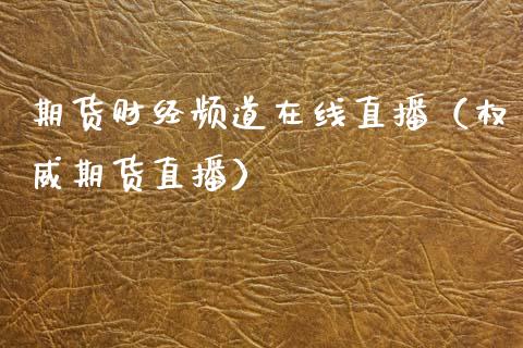 期货财经频道在线直播（权威期货直播）_https://www.kuaijiepai.net_期货在线_第1张