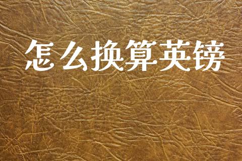 怎么换算英镑_https://www.kuaijiepai.net_国际期货_第1张