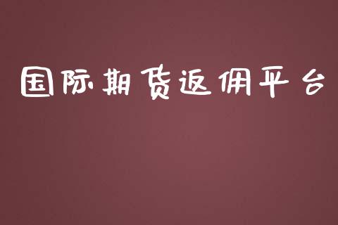 国际期货返佣平台_https://www.kuaijiepai.net_国际期货_第1张