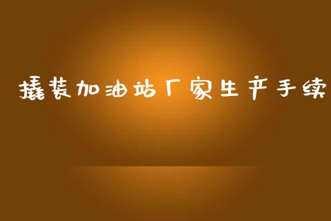 撬装加油站厂家生产手续_https://www.kuaijiepai.net_期货在线_第1张
