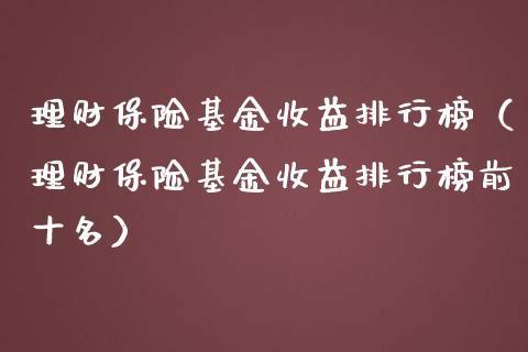 理财保险基金收益排行榜（理财保险基金收益排行榜前十名）_https://www.kuaijiepai.net_期货理财_第1张