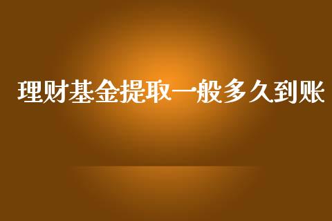 理财基金提取一般多久到账_https://www.kuaijiepai.net_投资理财_第1张