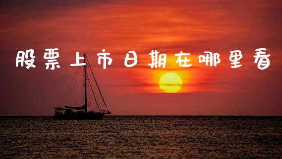 股票上市日期在哪里看_https://www.kuaijiepai.net_投资理财_第1张