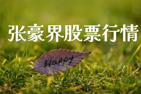 张豪界股票行情_https://www.kuaijiepai.net_国际股建_第1张