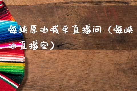 海峡原油喊单直播间（海峡油直播室）_https://www.kuaijiepai.net_期货在线_第1张