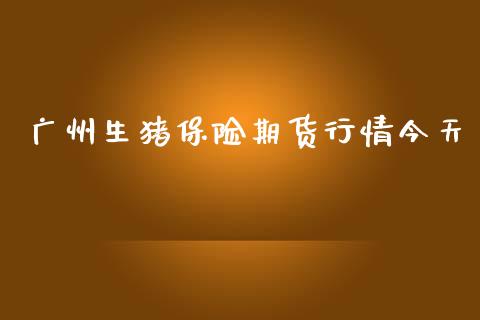 广州生猪保险期货行情今天_https://www.kuaijiepai.net_国际期货_第1张