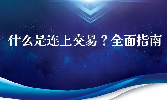 什么是连上交易？全面指南_https://www.kuaijiepai.net_股票理论_第1张