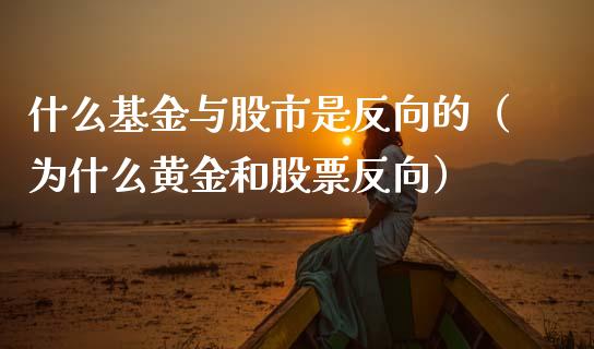 什么基金与股市是反向的（为什么黄金和股票反向）_https://www.kuaijiepai.net_投资理财_第1张
