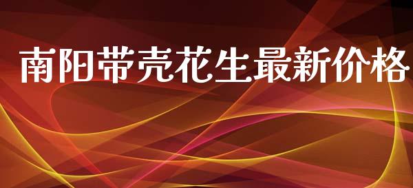 南阳带壳花生最新价格_https://www.kuaijiepai.net_国际期货_第1张