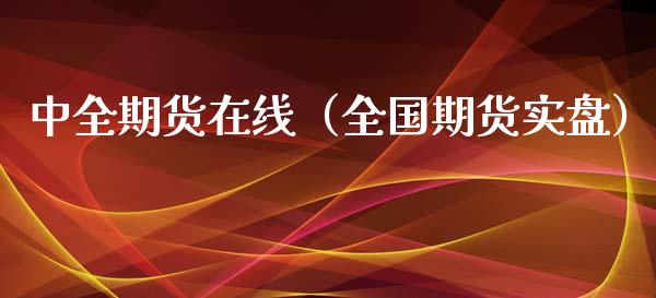 中全期货在线（全国期货实盘）_https://www.kuaijiepai.net_期货在线_第1张