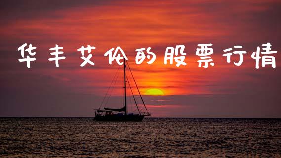 华丰艾伦的股票行情_https://www.kuaijiepai.net_股票理论_第1张