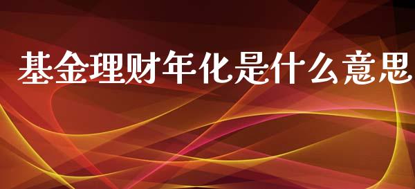基金理财年化是什么意思_https://www.kuaijiepai.net_期货理财_第1张