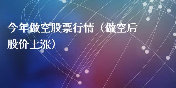 今年做空股票行情（做空后股价上涨）_https://www.kuaijiepai.net_股票理论_第1张
