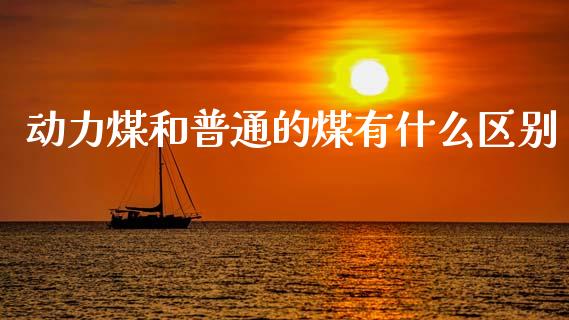 动力煤和普通的煤有什么区别_https://www.kuaijiepai.net_股票理论_第1张