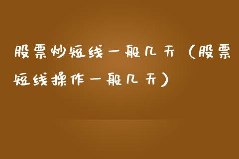 股票炒短线一般几天（股票短线操作一般几天）_https://www.kuaijiepai.net_股票理论_第1张